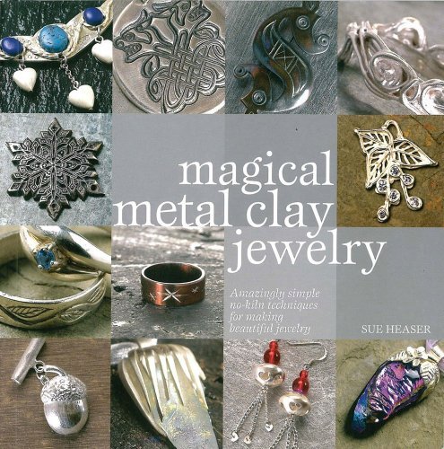 Sue Heaser/Magical Metal Clay Jewelry@ Amazingly Simple No-Kiln Techniques for Making Be