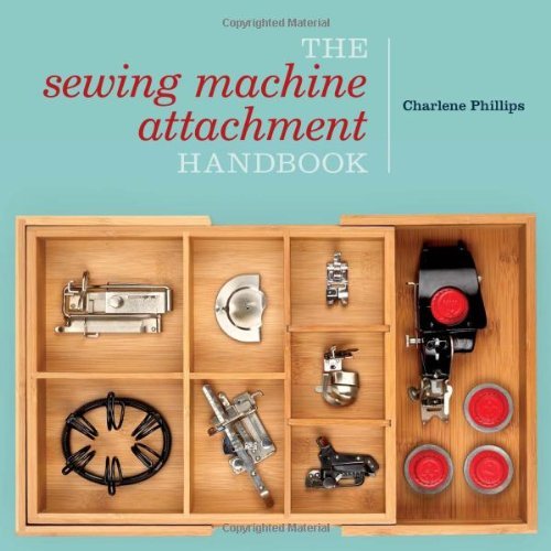 Charlene Phillips Sewing Machine Attachment Handbook The 