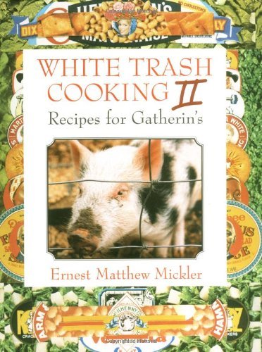 Ernest Matthew Mickler White Trash Cooking Ii Recipes For Gatherins 