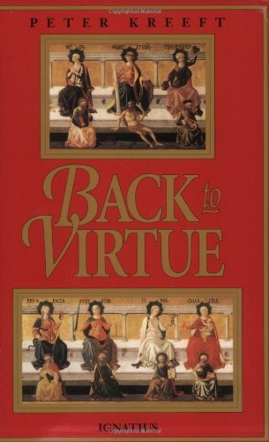 Peter Kreeft Back To Virtue Traditional Moral Wisdom For Modern Moral Confusi 