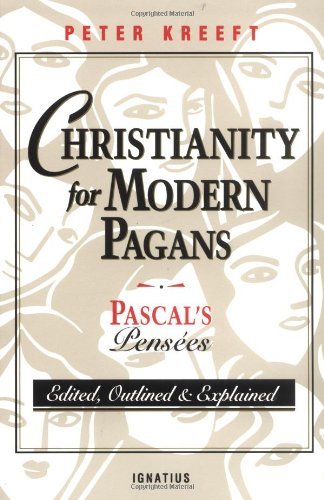 Peter Kreeft/Christianity for Modern Pagans@ PASCAL's Pensees Edited, Outlined, and Explained