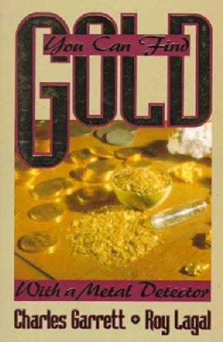 Charles Garrett/You Can Find Gold@ With a Metal Detector: Prospective and Treasure H