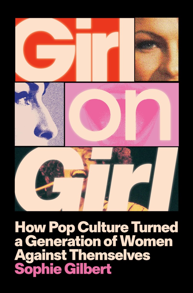 Sophie Gilbert Girl On Girl How Pop Culture Turned A Generation Of Women Agai 