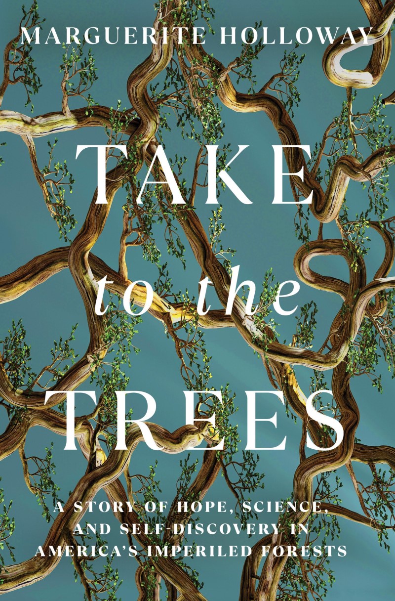 Marguerite Holloway/Take to the Trees@ A Story of Hope, Science, and Self-Discovery in A