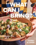 Casey Elsass What Can I Bring? Recipes To Help You Live Your Guest Life A Cook 