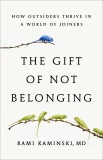 Rami Kaminski The Gift Of Not Belonging How Outsiders Thrive In A World Of Joiners 