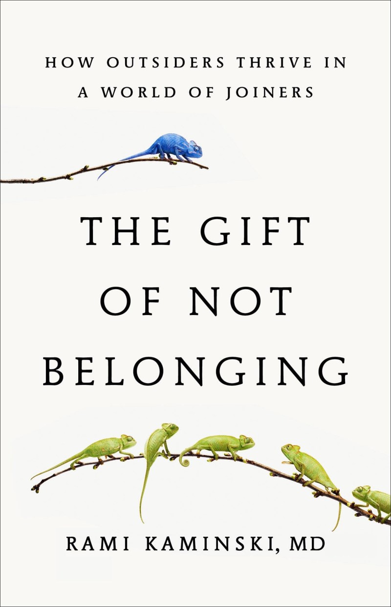 Rami Kaminski The Gift Of Not Belonging How Outsiders Thrive In A World Of Joiners 