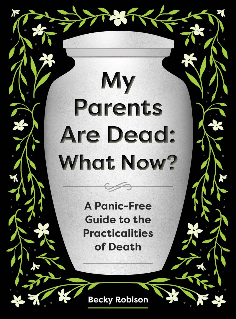 Becky Robison/My Parents Are Dead: What Now?@A Panic-Free Guide to the Practicalities of Death