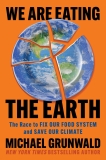 Michael Grunwald We Are Eating The Earth The Race To Fix Our Food System And Save Our Clim 
