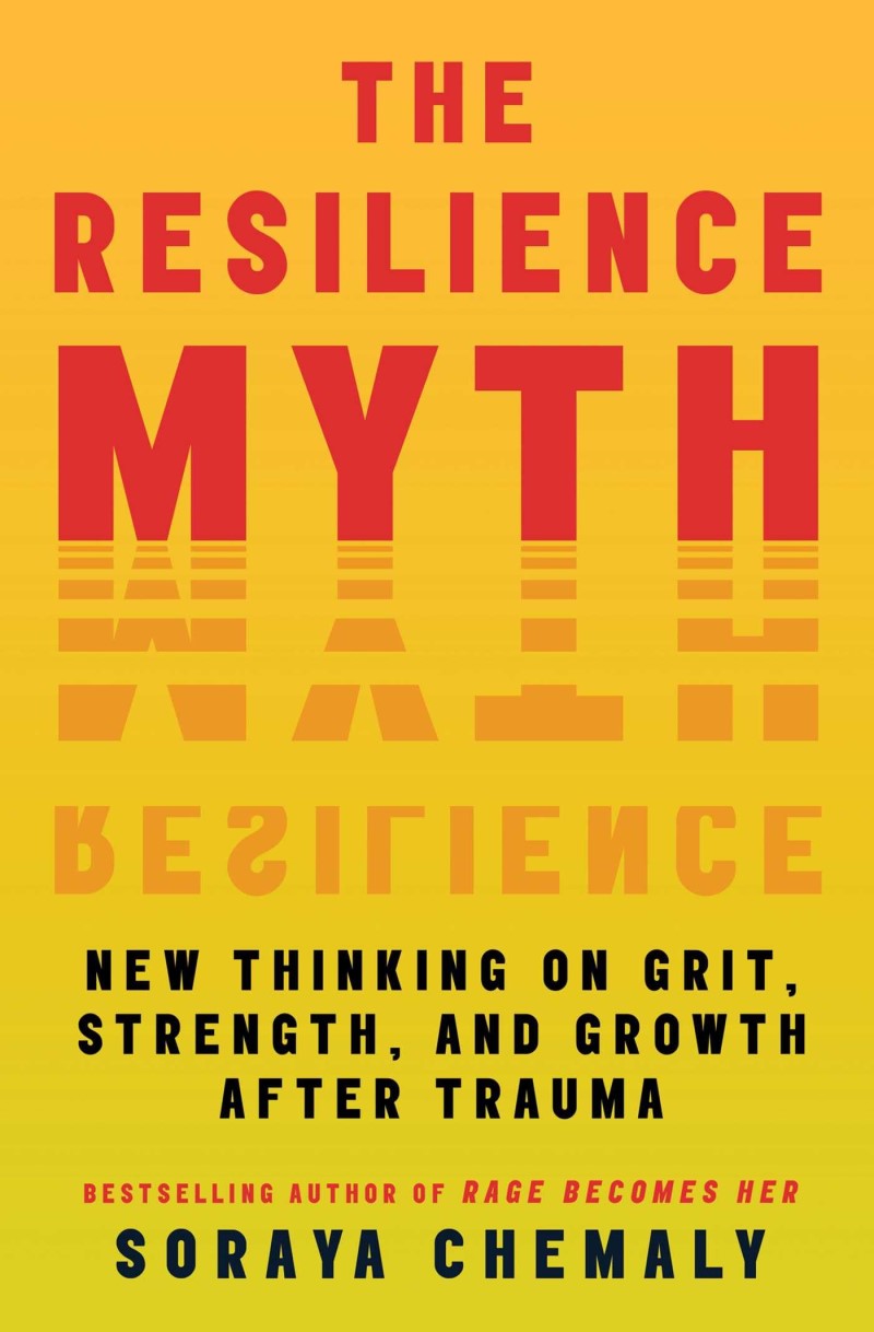 Soraya Chemaly/The Resilience Myth@ New Thinking on Grit, Strength, and Growth After