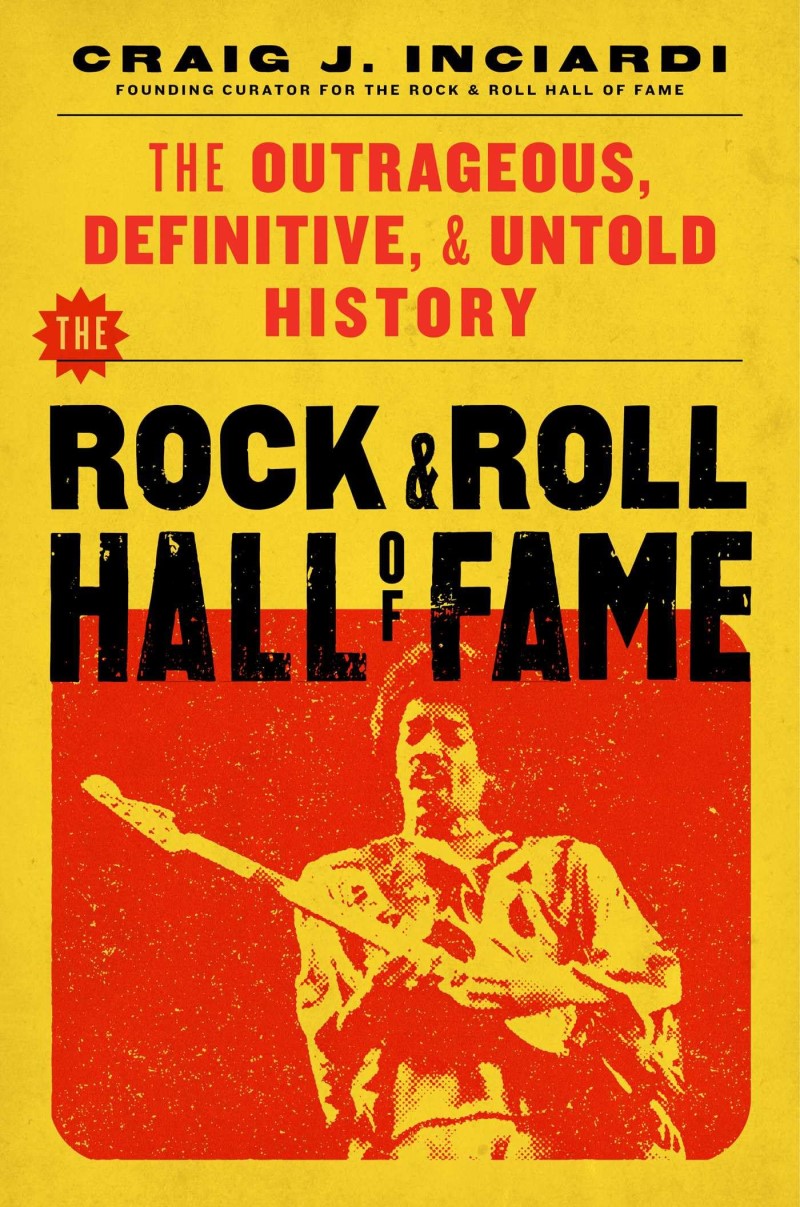 Craig Inciardi/The Rock & Roll Hall of Fame@ The Outrageous, Definitive & Untold History