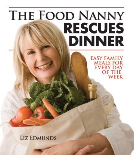 Liz Edmunds The Food Nanny Rescues Dinner Easy Family Meals For Every Day Of The Week 