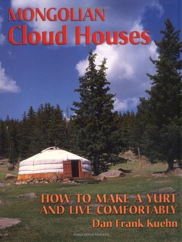 Dan Frank Kuehn Mongolian Cloud Houses How To Make A Yurt And Live Comfortably 