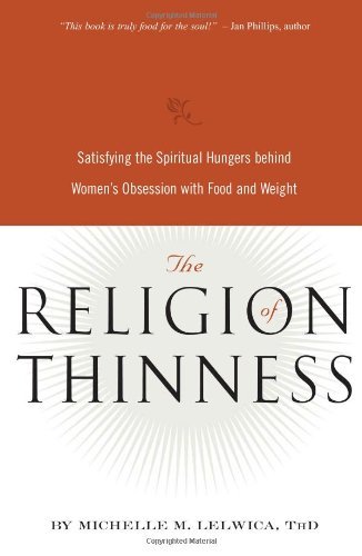 Michelle M. Lelwica The Religion Of Thinness Satisfying The Spiritual Hungers Behind Women's O 