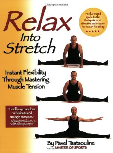 Pavel Tsatsouline Relax Into Stretch Instant Flexibility Through Mastering Muscle Tens 
