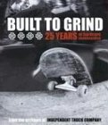 Independent Truck Company Built To Grind 25 Years Of Hardcore Skateboarding 