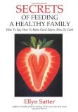 Ellyn Satter Secrets Of Feeding A Healthy Family How To Eat How To Raise Good Eaters How To Cook 0002 Edition; 