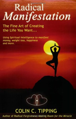 Colin Tipping Radical Manifestation The Fine Art Of Creating The Life You Want 
