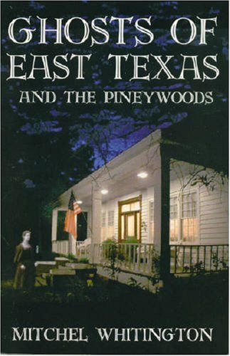 Mitchel Whitington Ghosts Of East Texas And The Pineywoods 