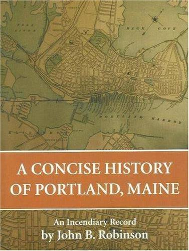 John B. Robinson A Concise History Of Portland Maine An Incendiary Record 0 Edition; 