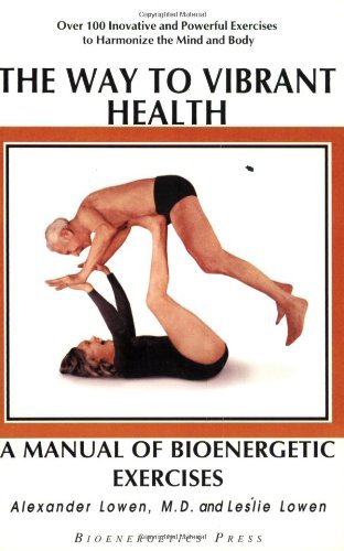 Alexander Lowen Way To Vibrant Health The A Manual Of Bioenergetic Exercises 