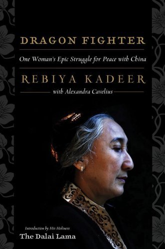 Rebiya Kadeer Dragon Fighter One Woman's Epic Struggle For Peace With China 