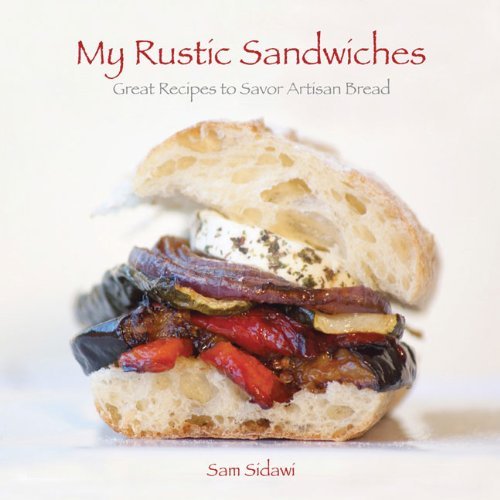 Sam Sidawi My Rustic Sandwiches Great Recipes To Savor Artisan Bread 
