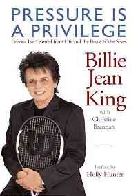 Billie Jean King Pressure Is A Privilege Lessons I've Learned From Life And The Battle Of 