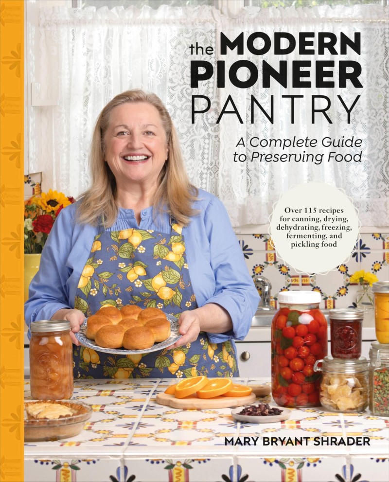 Mary Bryant Shrader/The Modern Pioneer Pantry@ A Complete Guide to Preserving Food