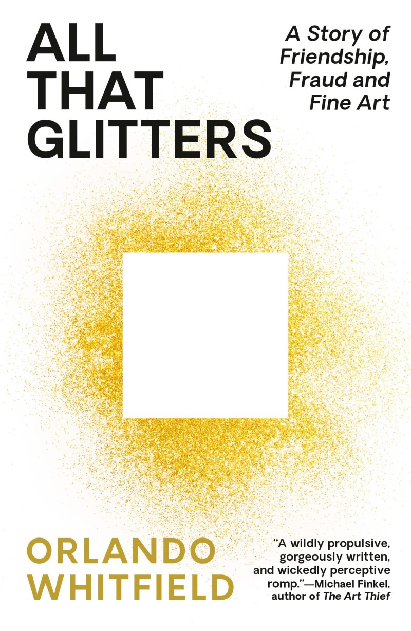 Orlando Whitfield/All That Glitters@ A Story of Friendship, Fraud, and Fine Art