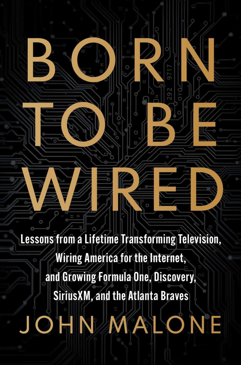John Malone/Born to Be Wired@ Lessons from a Lifetime Transforming Television,