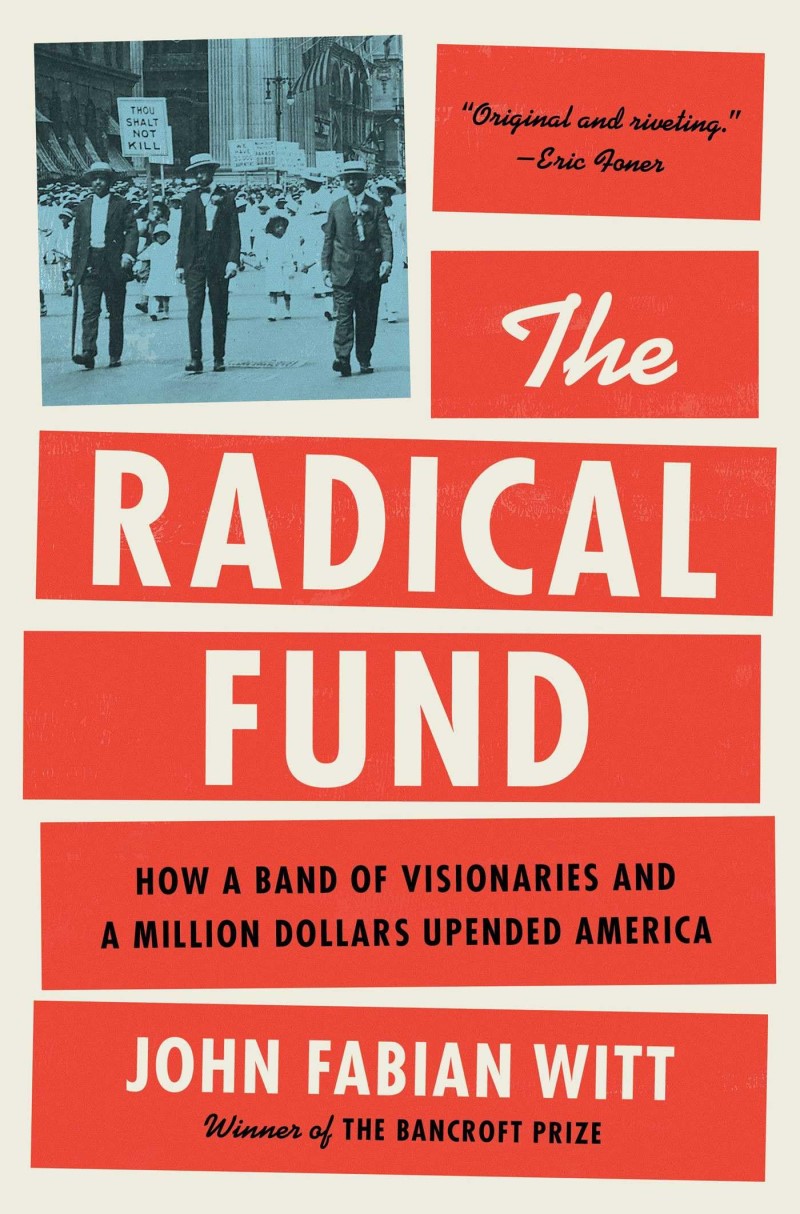 John Fabian Witt/The Radical Fund@ How a Band of Visionaries and a Million Dollars U