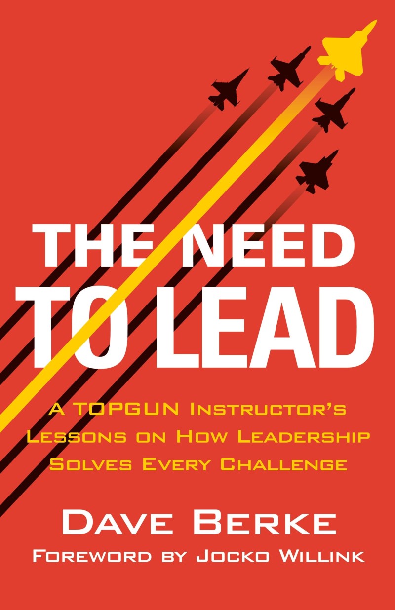 Dave Berke/The Need to Lead@ A Topgun Instructor's Lessons on How Leadership S