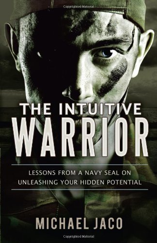 Michael Jaco Intuitive Warrior The Lessons From A Navy Seal On Unleashing Your Hidde 