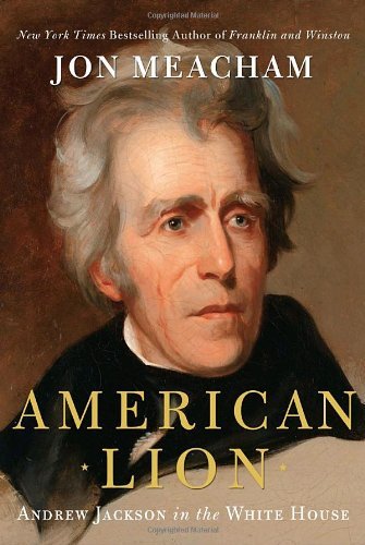 Jon Meacham/American Lion@ Andrew Jackson in the White House