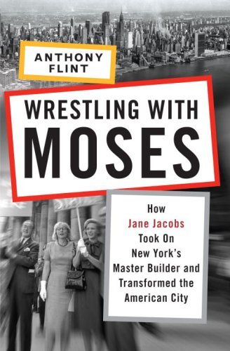 Anthony Flint/Wrestling With Moses@How Jane Jacobs Took On New York's Master Builder
