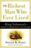 Steven K. Scott The Richest Man Who Ever Lived King Solomon's Secrets To Success Wealth And Ha Expanded 