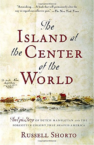 Russell Shorto The Island At The Center Of The World The Epic Story Of Dutch Manhattan And The Forgott 