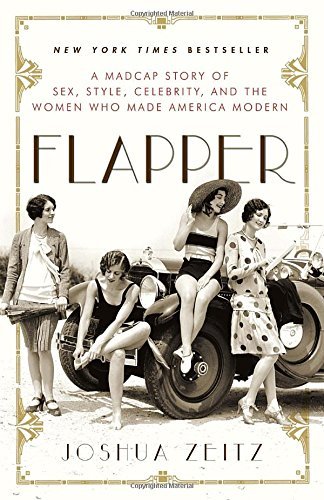 Joshua Zeitz/Flapper@ A Madcap Story of Sex, Style, Celebrity, and the