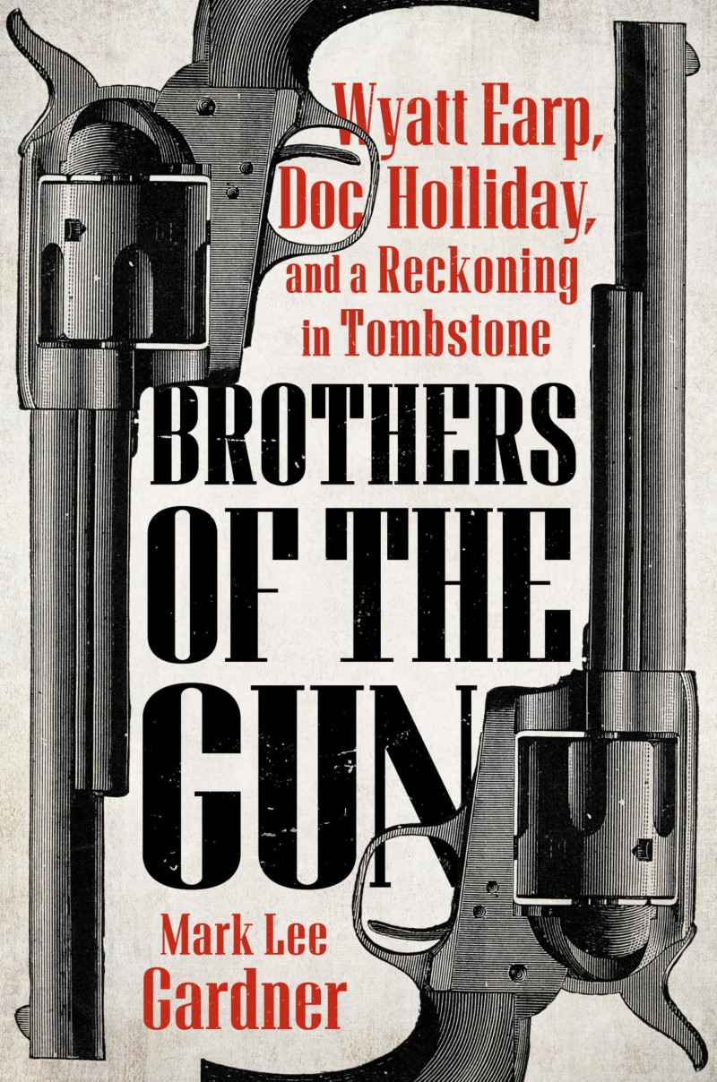 Mark Lee Gardner/Brothers of the Gun@ Wyatt Earp, Doc Holliday, and a Reckoning in Tomb