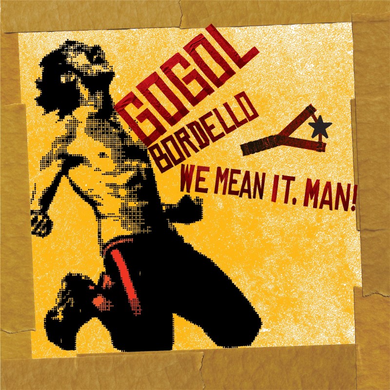 Gogol Bordello/We Mean It, Man!