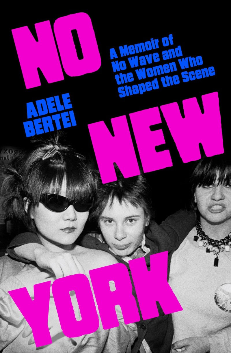 Adele Bertei/No New York@A Memoir of No Wave and the Women Who Shaped the Scene