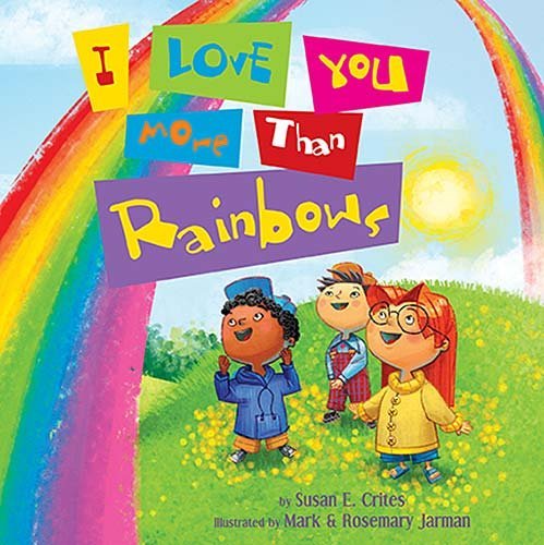 Susan E. Crites I Love You More Than Rainbows 