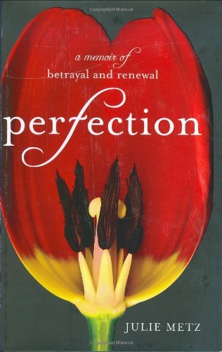 Julie Metz/Perfection@A Memoir Of Betrayal And Renewal