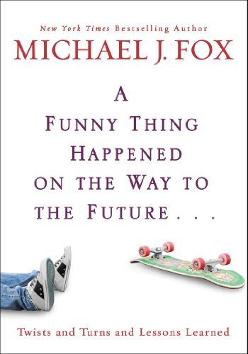 Michael J. Fox/Funny Thing Happened on the Way to the Future@Twists and Turns and Lessons Learned