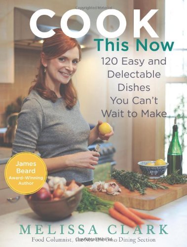 Melissa Clark Cook This Now 120 Easy And Delectable Dishes You Can't Wait To 