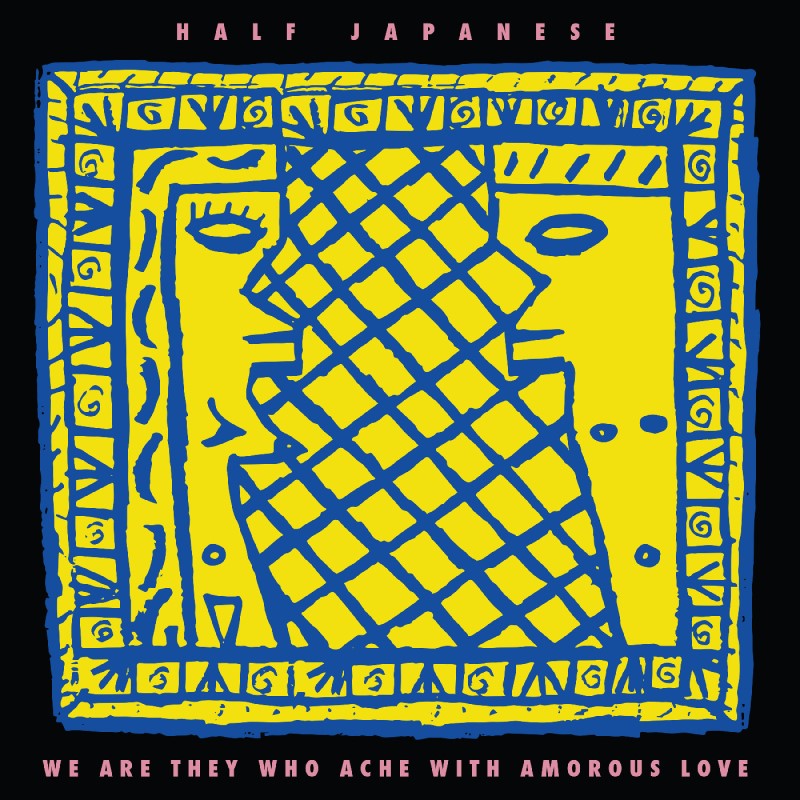 Half Japanese/We Are They Who Ache With Amorous Love (LEMON YELLOW VINYL)@w/ download card