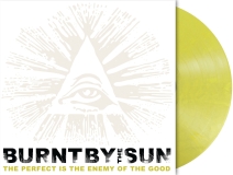 Burnt By The Sun/The Perfect Is The Enemy Of The Good (Reissue)