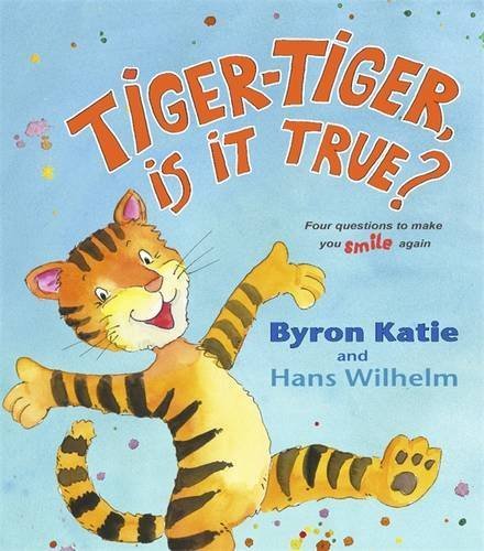 Byron Katie Tiger Tiger Is It True? Four Questions To Make You Smile Again 