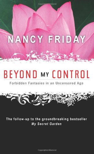 Nancy Friday Beyond My Control Forbidden Fantasies In An Uncensored Age 